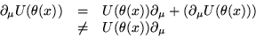 \begin{displaymath}
\begin{array}
{lll}
 \partial_\mu U(\theta(x)) 
 & = & U(\th...
 ...a(x)) \right) \cr
 & \ne & U(\theta(x)) \partial_\mu\end{array}\end{displaymath}