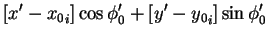 $\displaystyle \left[ x' - {x_0}_i \right]\cos\phi_0'
+ \left[ y' - {y_0}_i \right]\sin\phi_0'$
