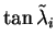 $\displaystyle \tan\tilde{\lambda}_i$