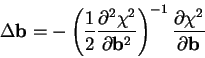 \begin{displaymath}
\Delta {\bf b}= -\left( {1\over 2}{\partial^2\chi^2 \over \p...
... b}^2 }\right)^{-1}
{\partial \chi^2 \over \partial {\bf b}}
\end{displaymath}