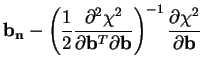 $\displaystyle {\bf b_n} - \left( {1\over 2}{\partial^2\chi^2\over \partial {\bf b}^T \partial {\bf b} } \right)^{-1}
{\partial\chi^2 \over \partial {\bf b} }$