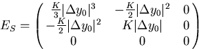 \begin{displaymath}
\begin{array}
{lll}
 E_S = \pmatrix{ 
 \frac{K}{3}\vert\Delt...
 ...ert^2 & K \vert\Delta y_0\vert & 0 \cr 
 0 & 0 & 0 }\end{array}\end{displaymath}