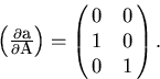 \begin{displaymath}
\begin{array}
{lll}
 \left(\frac{\partial {\bf a}}{\partial ...
 ...A}}\right)
 = \pmatrix{ 0 & 0 \cr 1 & 0 \cr 0 & 1 }.\end{array}\end{displaymath}