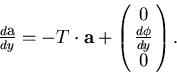 \begin{displaymath}
\begin{array}
{lll}
 \frac{d {\bf a}}{dy} = - T \cdot {\bf a}
 + \pmatrix{ 0 \cr \frac{d\phi}{dy} \cr 0 }.\end{array}\end{displaymath}