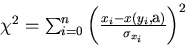 \begin{displaymath}
\begin{array}
{lll}
 \chi^2 = \sum_{i=0}^n \left(\frac{x_i-x(y_i,{\bf a})}{\sigma_{x_i}}\right)^2\end{array}\end{displaymath}