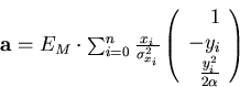 \begin{displaymath}
\begin{array}
{lll}
 {\bf a} = E_M \cdot \sum_{i=0}^n \frac{...
 ...-y_i \cr \frac{y_i^2}{2\alpha} 
 \end{array} \right)\end{array}\end{displaymath}