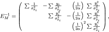 \begin{displaymath}
\begin{array}
{lll}
 E_M^{-1} = \left( \begin{array}
{rrr}
 ...
 ...\frac{y_i^4}{\sigma_{x_i}^2} 
 \end{array} \right) ,\end{array}\end{displaymath}