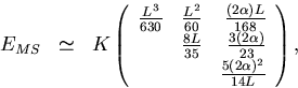 \begin{displaymath}
\begin{array}
{lll}
 E_{MS} & \simeq & 
 K \left( \begin{arr...
 ...& \frac{5 (2\alpha)^2}{14 L} 
 \end{array} \right) ,\end{array}\end{displaymath}