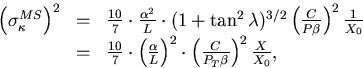 \begin{displaymath}
\begin{array}
{lll}
\nonumber
 \left(\sigma_\kappa^{MS}\righ...
 ... \left(\frac{C}{P_T\beta}\right)^2 
 \frac{X}{X_0}, \end{array}\end{displaymath}
