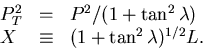\begin{displaymath}
\begin{array}
{lll}
\nonumber
 P_T^2 & = & P^2/(1+\tan^2\lambda) \cr
 X & \equiv & (1+\tan^2\lambda)^{1/2} L.\end{array}\end{displaymath}