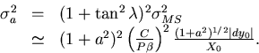 \begin{displaymath}
\begin{array}
{lll}
 \sigma_a^2 & = & (1+\tan^2\lambda)^2 \s...
 ...ht)^2 
 \frac{ (1+a^2)^{1/2} \vert dy_0\vert }{X_0}.\end{array}\end{displaymath}