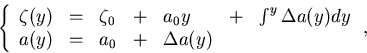 \begin{displaymath}
\begin{array}
{lll}
 \left\{ \begin{array}
{lllllll}
 \zeta(...
 ..._0 & + & \Delta a(y) & ~ & ~ 
 \end{array} \right. ,\end{array}\end{displaymath}