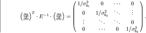 \begin{displaymath}
\begin{array}
{lll} 
 \left( \frac{\partial {\bf a}}{\partia...
 ...ddots & 0 \cr
 0 & \cdots & 0 & 1/\sigma_{b_5}^2 }. \end{array}\end{displaymath}