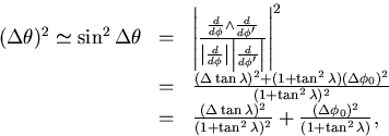 \begin{displaymath}
\begin{array}
{lll}
 ( \Delta \theta )^2 \simeq
 \sin^2 \Del...
 ... + \frac{ (\Delta\phi_0)^2 }{ (1+\tan^2\lambda) } , \end{array}\end{displaymath}