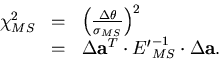 \begin{displaymath}
\begin{array}
{lll}
 \chi^2_{MS} & = & \left(\frac{\Delta\th...
 ...{\bf a}^T \cdot {E'}_{MS}^{-1} \cdot \Delta {\bf a}.\end{array}\end{displaymath}