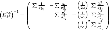 \begin{displaymath}
\begin{array}
{lll}
 \left( E^{r\phi}_M \right)^{-1} 
 = \le...
 ... \frac{y_i^4}{\sigma_{x_i}^2} 
 \end{array} \right) \end{array}\end{displaymath}