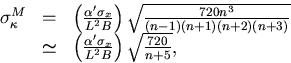 \begin{displaymath}
\begin{array}
{lll}
 \sigma_\kappa^M 
 & = & \left(\frac{\al...
 ...sigma_x}{L^2 B} \right) 
 \sqrt{ \frac{720}{n+5} } ,\end{array}\end{displaymath}