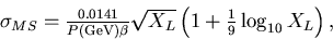 \begin{displaymath}
\begin{array}
{lll}
 \sigma_{MS} = \frac{0.0141}{P({\rm GeV}...
 ...{X_L}
 \left( 1 + \frac{1}{9} \log_{10} X_L \right),\end{array}\end{displaymath}