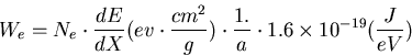 \begin{displaymath}
W_e = N_e \cdot { dE \over{dX} }(ev \cdot {cm^2 \over g }) \cdot {1. \over a} 
\cdot 1.6 \times 10^{-19} ({J \over eV} )\end{displaymath}
