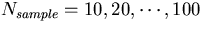 $N_{sample} = 10, 20, \cdots, 100$