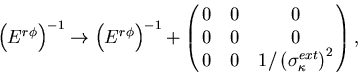 \begin{displaymath}
\begin{array}
{lll}
 \left( E^{r\phi} \right)^{-1} 
 \righta...
 ...cr 0 & 0 & 
 1/\left(\sigma_\kappa^{ext}\right)^2 },\end{array}\end{displaymath}