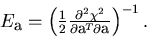 \begin{displaymath}
\begin{array}
{lll}
 E_{\bf a} =
 \left( \frac{1}{2}
 \frac{...
 ...\partial {\bf a}^T \partial {\bf a} }
 \right)^{-1}.\end{array}\end{displaymath}