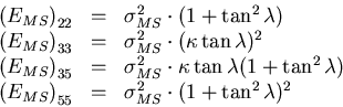 \begin{displaymath}
\begin{array}
{lll}
 \left( E_{MS}\right)_{22} & = & \sigma_...
 ...} & = & \sigma_{MS}^2 \cdot ( 1 + \tan^2\lambda )^2 \end{array}\end{displaymath}