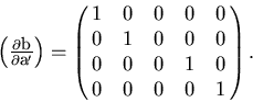 \begin{displaymath}
\begin{array}
{lll}
 \left( \frac{\partial {\bf b}}{\partial...
 ...& 0 \cr
 0 & 0 & 0 & 1 & 0 \cr
 0 & 0 & 0 & 0 & 1 }.\end{array}\end{displaymath}
