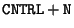 ${\tt CNTRL+N}$