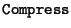 ${\tt Compress}$